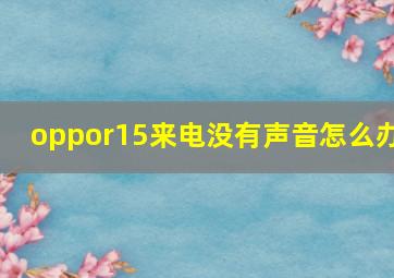 oppor15来电没有声音怎么办