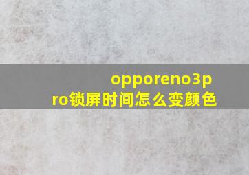 opporeno3pro锁屏时间怎么变颜色