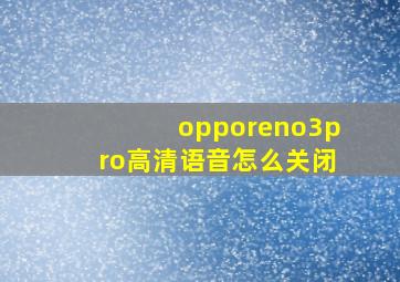 opporeno3pro高清语音怎么关闭