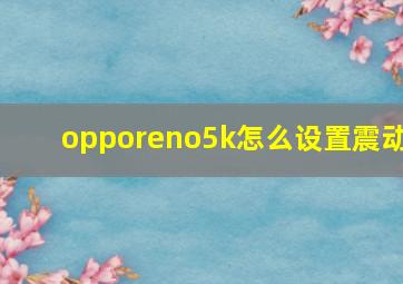 opporeno5k怎么设置震动