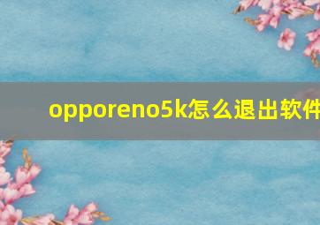 opporeno5k怎么退出软件