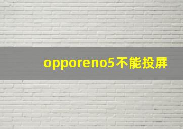 opporeno5不能投屏