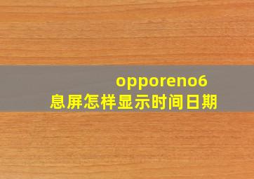 opporeno6息屏怎样显示时间日期