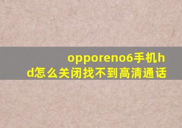 opporeno6手机hd怎么关闭找不到高清通话