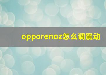 opporenoz怎么调震动