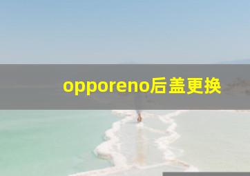 opporeno后盖更换