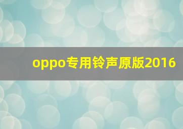 oppo专用铃声原版2016