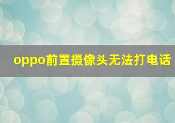 oppo前置摄像头无法打电话