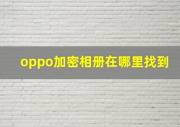 oppo加密相册在哪里找到