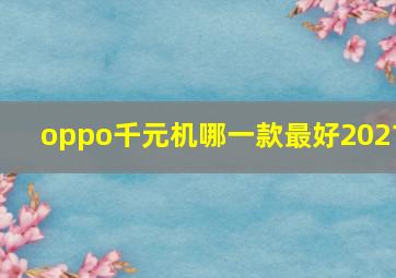 oppo千元机哪一款最好2021