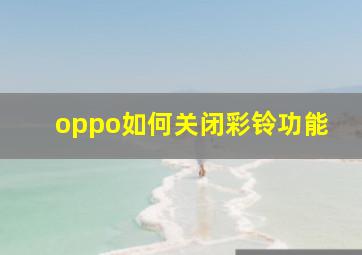 oppo如何关闭彩铃功能