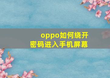 oppo如何绕开密码进入手机屏幕