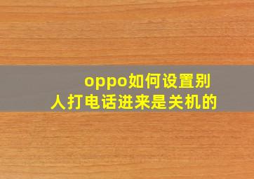 oppo如何设置别人打电话进来是关机的