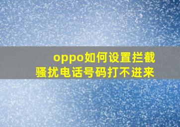 oppo如何设置拦截骚扰电话号码打不进来