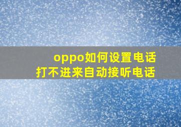 oppo如何设置电话打不进来自动接听电话