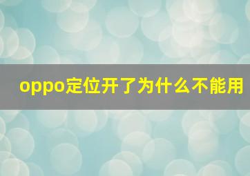 oppo定位开了为什么不能用