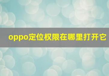 oppo定位权限在哪里打开它