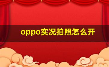 oppo实况拍照怎么开