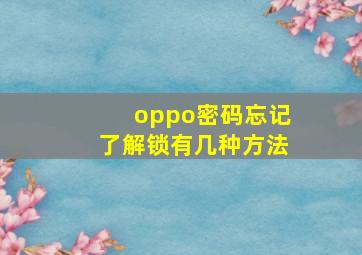 oppo密码忘记了解锁有几种方法