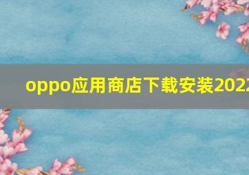 oppo应用商店下载安装2022