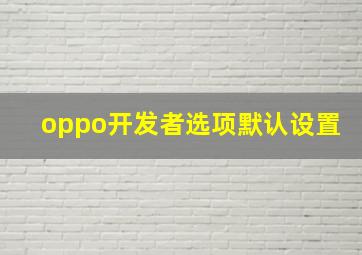 oppo开发者选项默认设置