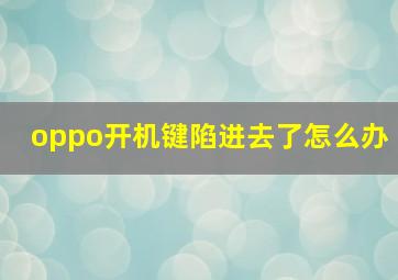 oppo开机键陷进去了怎么办