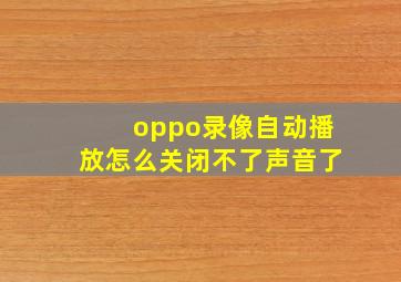 oppo录像自动播放怎么关闭不了声音了