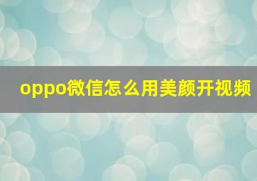 oppo微信怎么用美颜开视频