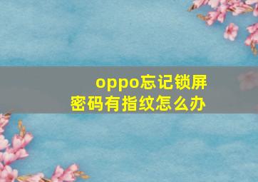 oppo忘记锁屏密码有指纹怎么办