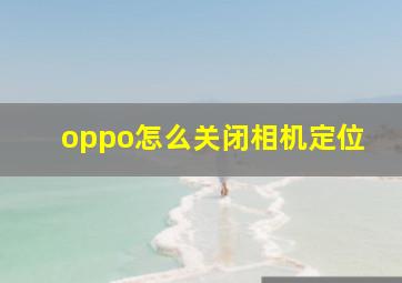 oppo怎么关闭相机定位