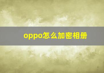 oppo怎么加密相册