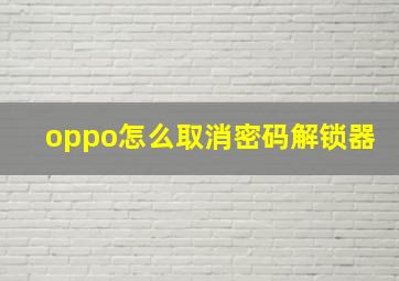 oppo怎么取消密码解锁器