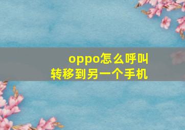 oppo怎么呼叫转移到另一个手机