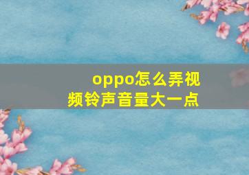 oppo怎么弄视频铃声音量大一点