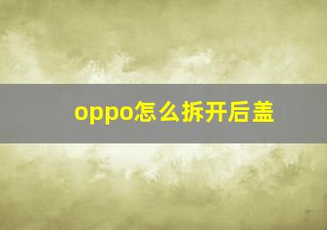 oppo怎么拆开后盖