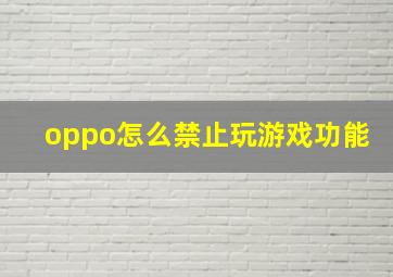 oppo怎么禁止玩游戏功能