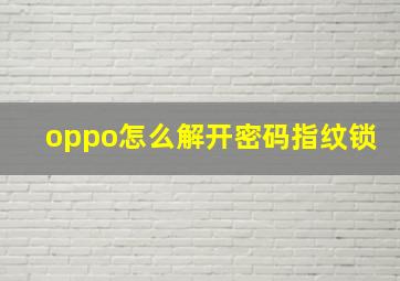 oppo怎么解开密码指纹锁