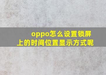 oppo怎么设置锁屏上的时间位置显示方式呢