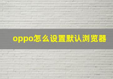 oppo怎么设置默认浏览器