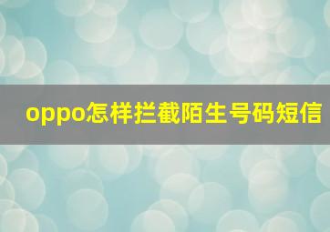 oppo怎样拦截陌生号码短信