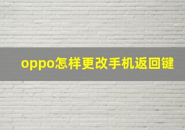 oppo怎样更改手机返回键