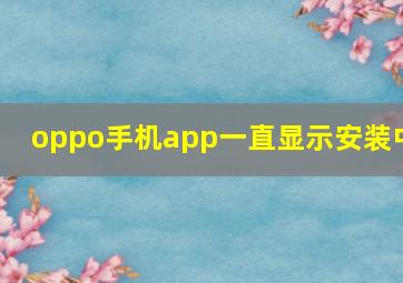 oppo手机app一直显示安装中