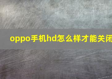 oppo手机hd怎么样才能关闭