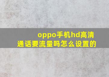 oppo手机hd高清通话要流量吗怎么设置的