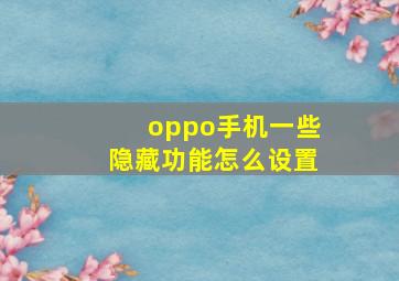 oppo手机一些隐藏功能怎么设置