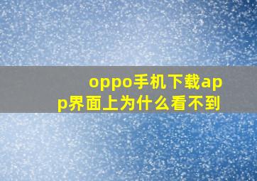 oppo手机下载app界面上为什么看不到