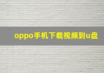 oppo手机下载视频到u盘