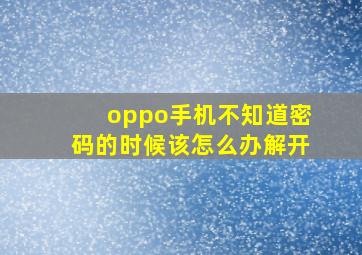 oppo手机不知道密码的时候该怎么办解开