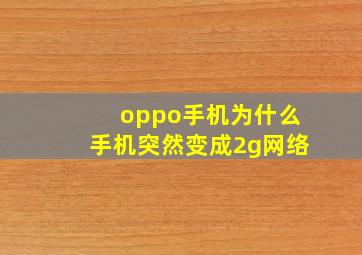 oppo手机为什么手机突然变成2g网络