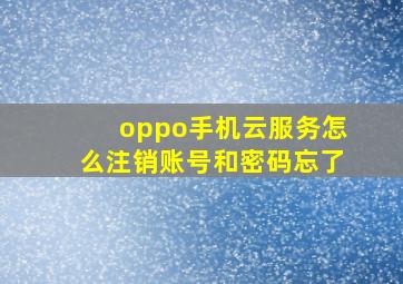 oppo手机云服务怎么注销账号和密码忘了